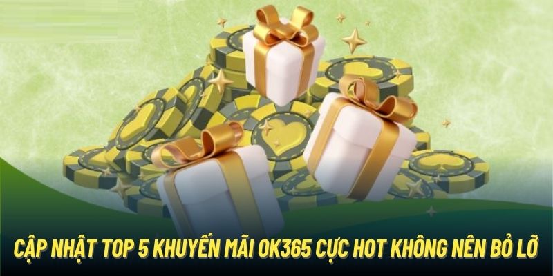 Cập nhật top 5 khuyến mãi OK365 cực hot không nên bỏ lỡ