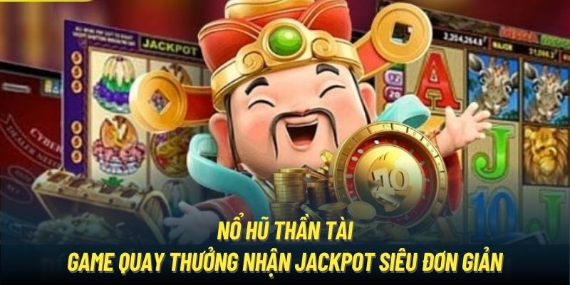 Nổ Hũ Thần Tài - Game Quay Thưởng Nhận Jackpot Siêu Đơn Giản