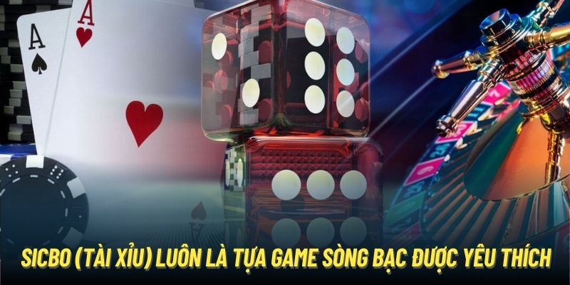 Sicbo (Tài Xỉu) luôn là tựa game sòng bạc được yêu thích